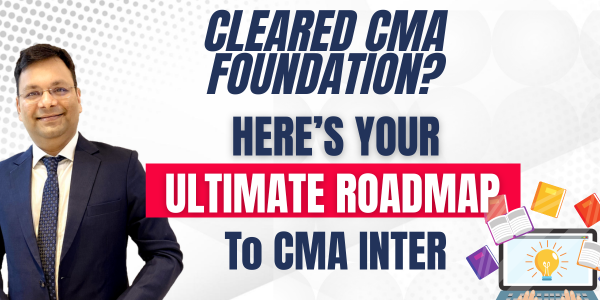 Cleared CMA Foundation? Hereâs Your Ultimate Roadmap to CMA Inter Success